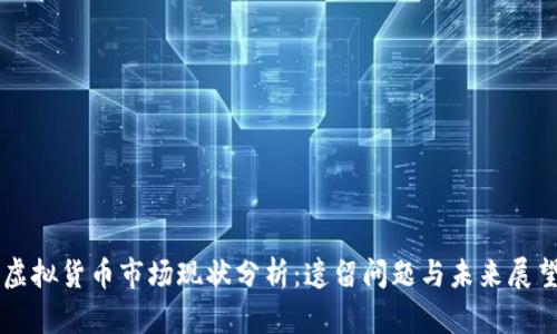 虚拟货币市场现状分析：遗留问题与未来展望
